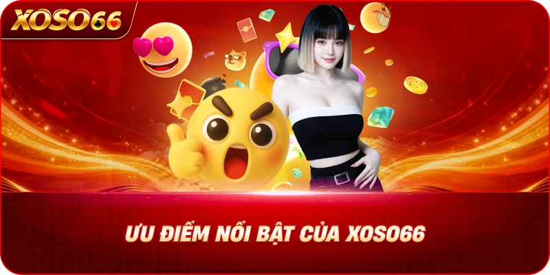 XOSO66 26 uu-diem-noi-bat-cua-xoso66