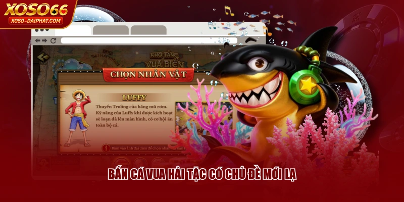 Bắn Cá Vua Hải Tặc có chủ đề mới lạ