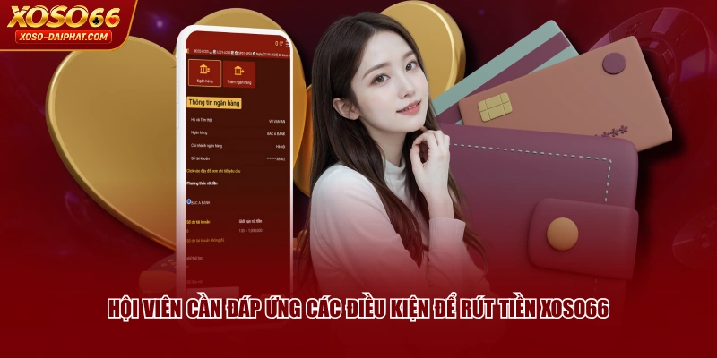 Hội viên cần đáp ứng các điều kiện để rút tiền XOSO66 