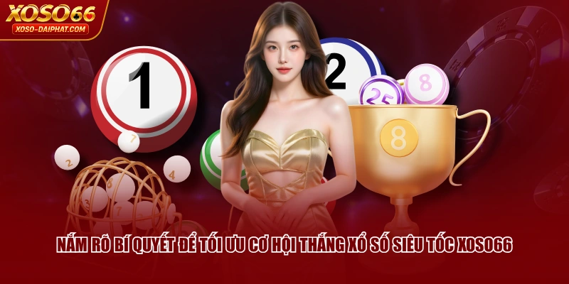 Nắm rõ bí quyết để tối ưu cơ hội thắng Xổ Số Siêu Tốc XOSO66