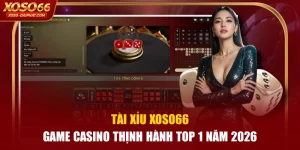 Tài Xỉu XOSO66 - Game Casino Thịnh Hành Top 1 Năm 2026