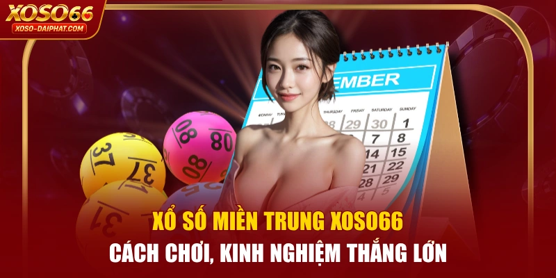 Xổ Số Miền Trung XOSO66 | Cách Chơi, Kinh Nghiệm Thắng Lớn