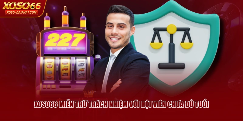 XOSO66 miễn trừ trách nhiệm với hội viên chưa đủ tuổi